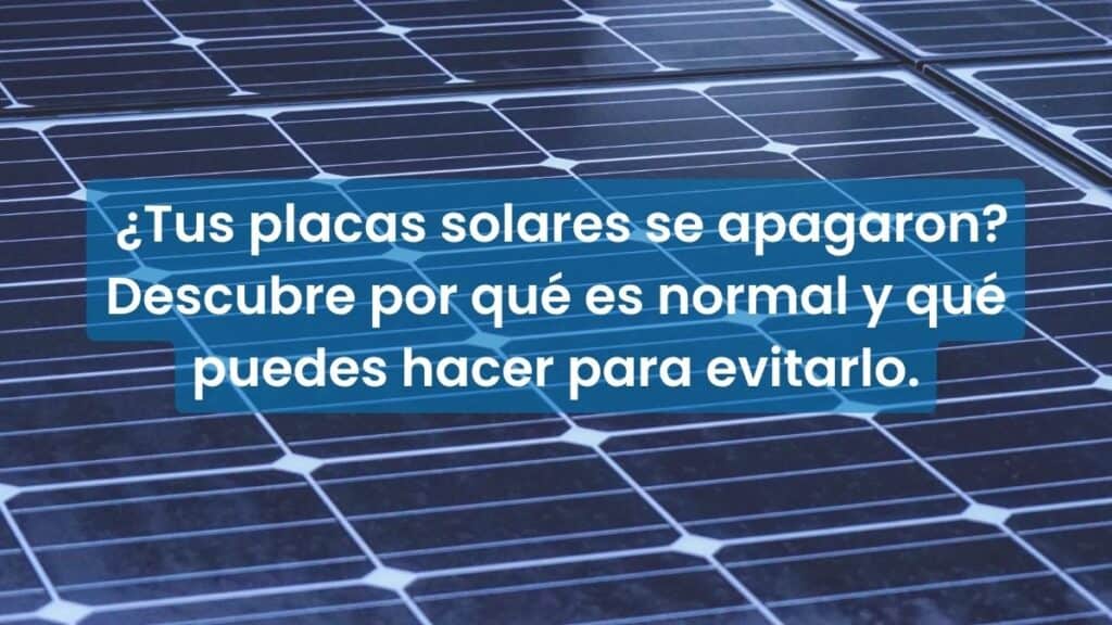 ¿Tus placas solares se apagaron Descubre por qué es normal y qué puedes hacer para evitarlo.
