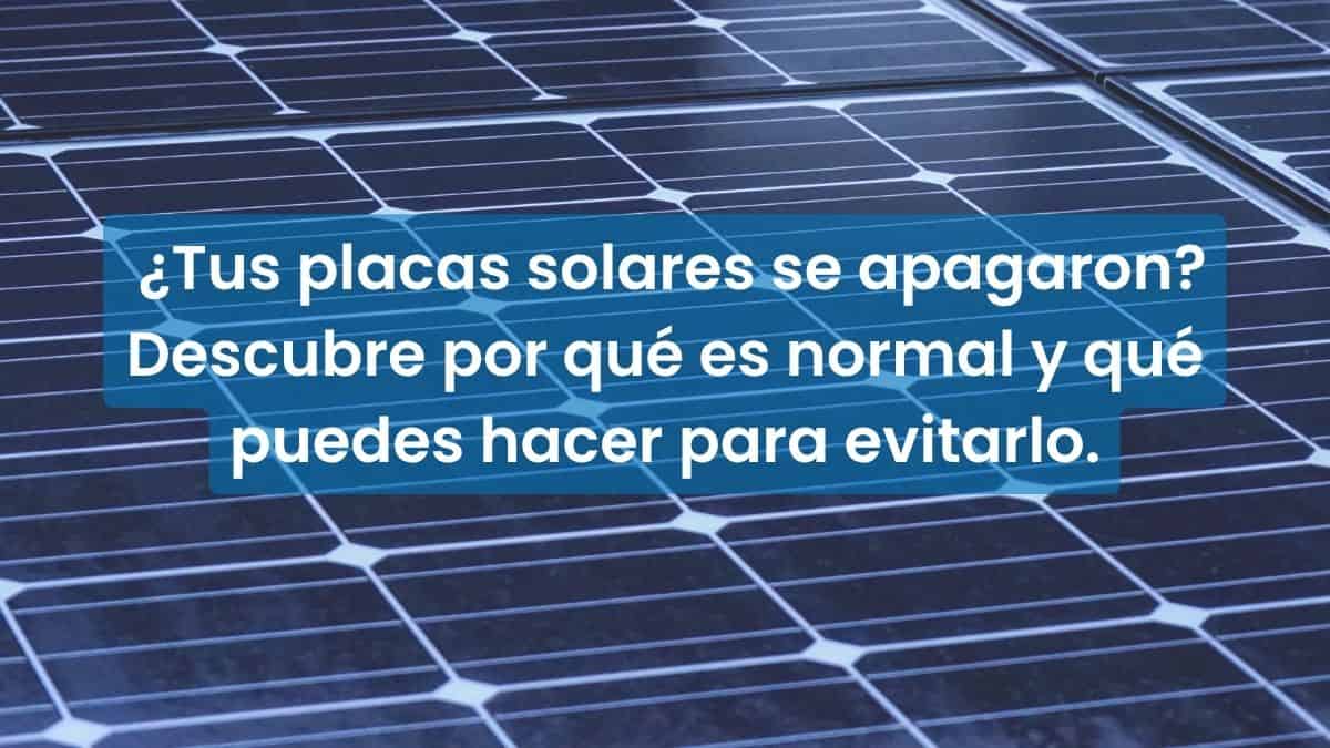 ¿Tus placas solares se apagaron Descubre por qué es normal y qué puedes hacer para evitarlo.