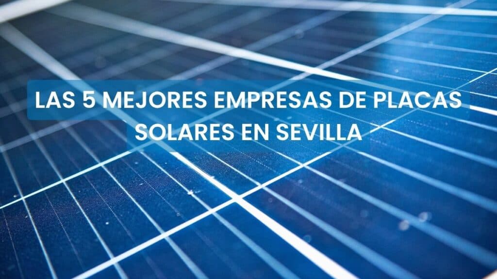 Las 5 mejores empresas de placas solares en Sevilla
