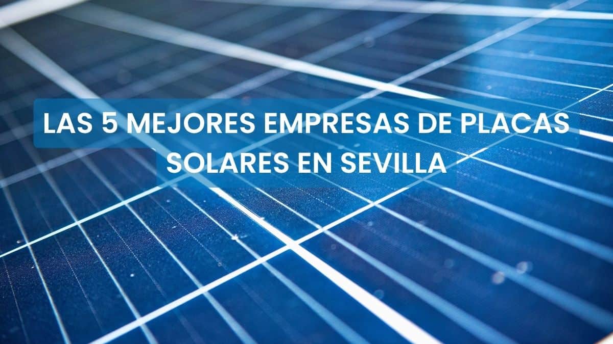 Las 5 mejores empresas de placas solares en Sevilla