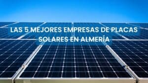 Mejores empresas de placas solares en Almería