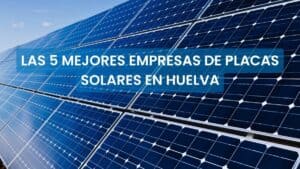 mejores empresas de placas solares en Huelva